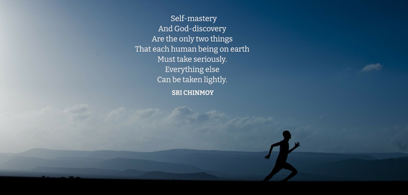 Self-mastery And God-discovery Are the only two things That each human being on earth Must take seriously. Everything else Can be taken lightly.  Sri Chinmoy